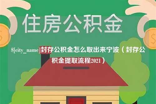 福安封存公积金怎么取出来宁波（封存公积金提取流程2021）